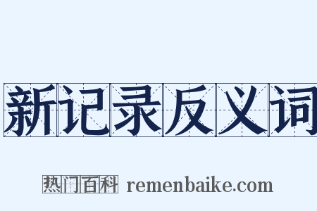 新记录反义词是什么意思的图片